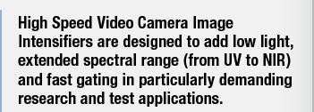 High Speed Video Camera Image Intensifiers are designed to add low light, extended spectral range (from UV to NIR) and fast gating in particularly demanding research and test applications.
